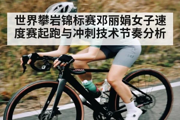 世界攀岩锦标赛邓丽娟女子速度赛起跑与冲刺技术节奏分析